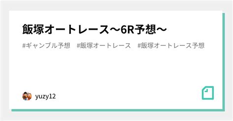 飯塚オートレース〜6r予想〜｜yuzy12｜note