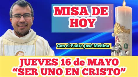 MISA DE HOY JUEVES 16 de MAYO 2024 con el Padre José Medina SER UNO EN