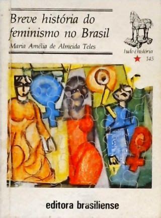 Breve História Do Feminismo No Brasil Maria Amélia De Almeida Teles