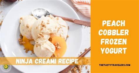 Ninja Creami Peach Cobbler Frozen Yogurt The Tasty Travelers