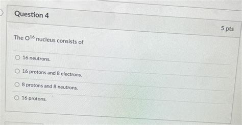 Solved The O16 nucleus consists of 16 neutrons. 16 protons | Chegg.com