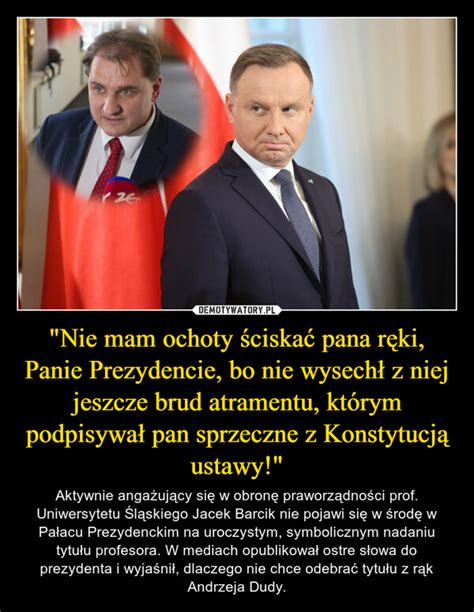 Nie mam ochoty ściskać pana ręki Panie Prezydencie bo nie wysechł z