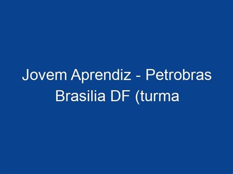 Jovem Aprendiz Petrobras Brasilia Df Turma Tarde Bras Lia Df