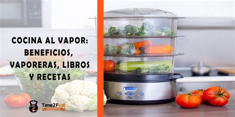 Cocina Al Vapor Beneficios Vaporeras Libros Y Recetas