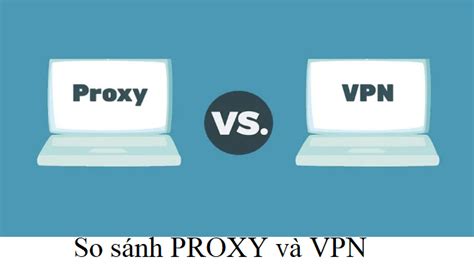 So Sánh Sự Khác Nhau Của Proxy Và Vpn ưu điểm Nhược điểm Chuyên