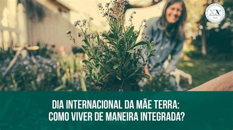 Dia Internacional Da Mãe Terra Como Viver De Maneira Integrada Youtube