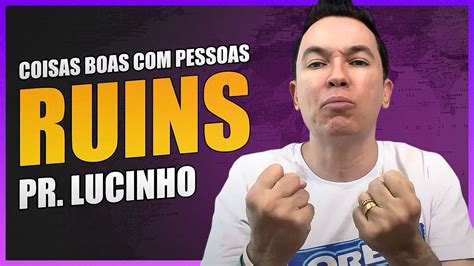 Porque Coisas Boas Acontecem Pessoas Ruins Pr Lucinho YouTube