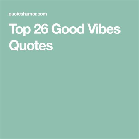 Top 26 Good Vibes Quotes Good Vibes Quotes Vibe Quote Good Vibes