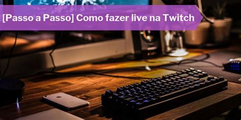 Passo A Passo Como Fazer Live Na Twitch