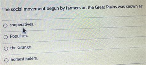 Solved The Social Movement Begun By Farmers On The Great Plains Was