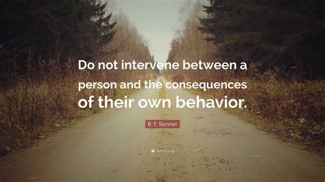 B F Skinner Quote Do Not Intervene Between A Person And The