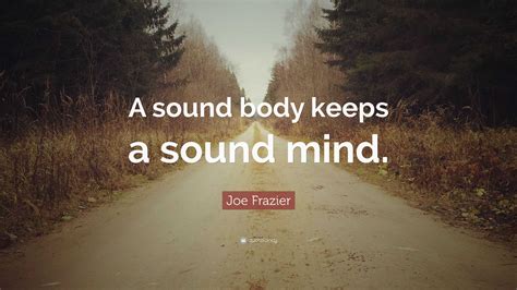 Joe Frazier Quote A Sound Body Keeps A Sound Mind”