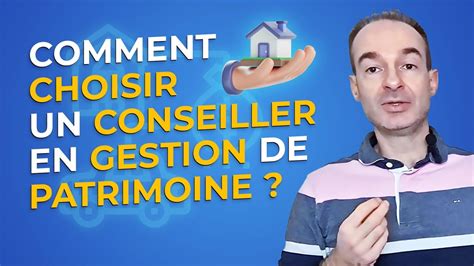 Comment Choisir Un Conseiller En Gestion De Patrimoine