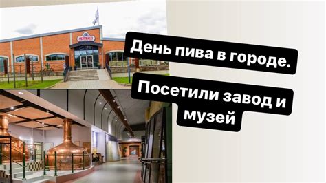 День пива в нашем городе. Посетили завод и музей пива. Жизнь в ...