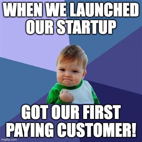 When Your Startup Finally Gets Its First Paying Customer Imgflip