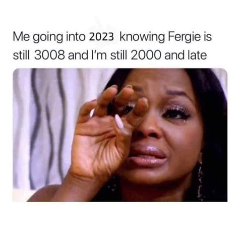 Me Going Into 2023 Knowing Fergie Is Still 3008 And I M Still 2000 And