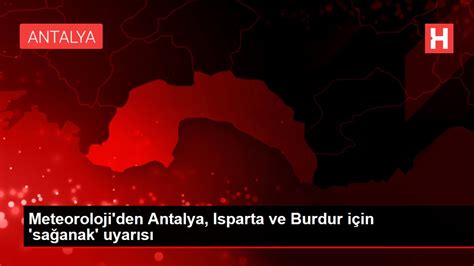 Meteoroloji den Antalya Isparta ve Burdur için sağanak uyarısı