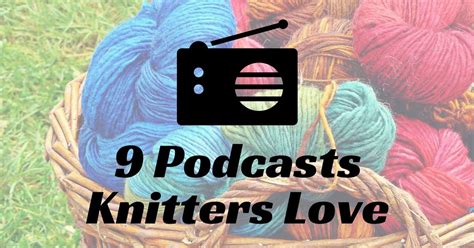 Knitting Podcasts Popular Shows You Don T Want To Miss Podcasts