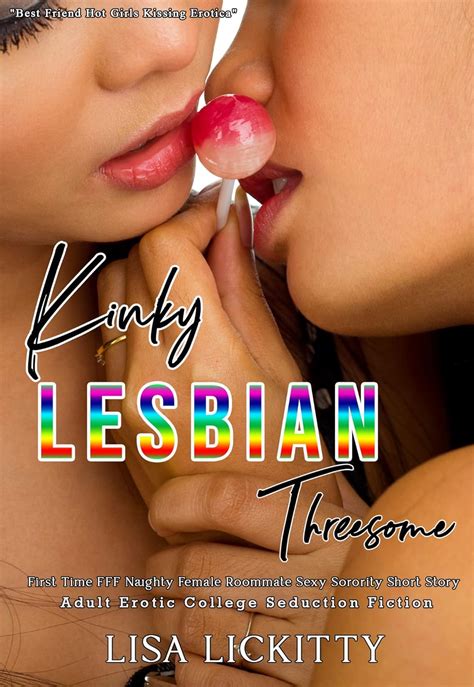 Lesbian Threesome Kinky Best Friend Hot Girls Kissing Erotica First Time FFF Naughty Female