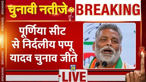 Lok Sabha Results Breaking Purnia में Pappu Yadav की जीत 30000 वोटों से जीते Youtube