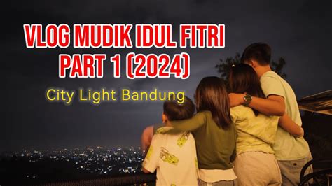 Bandung City Light Vlog Mudik Lebaran Part Youtube