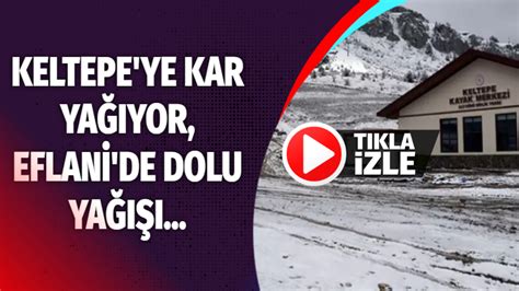 KELTEPE YE KAR YAĞIYOR EFLANİ DE DOLU YAĞIŞI Karabük Gündem