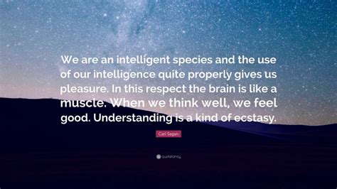 Carl Sagan Quote We Are An Intelligent Species And The Use Of Our