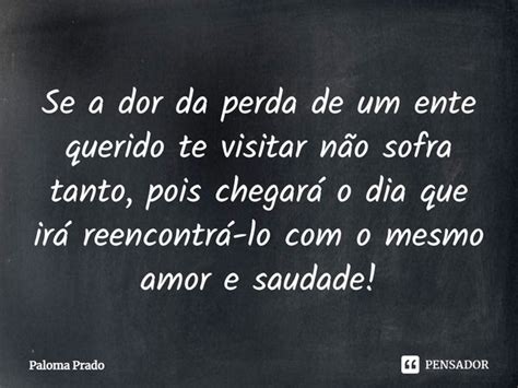 Se A Dor Da Perda De Um Ente Querido Te Paloma Prado Pensador