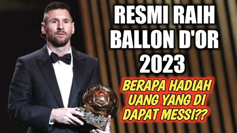 Berapa Uang Hadiah Yang Didapat Messi Usai Menang Ballon D Or Youtube