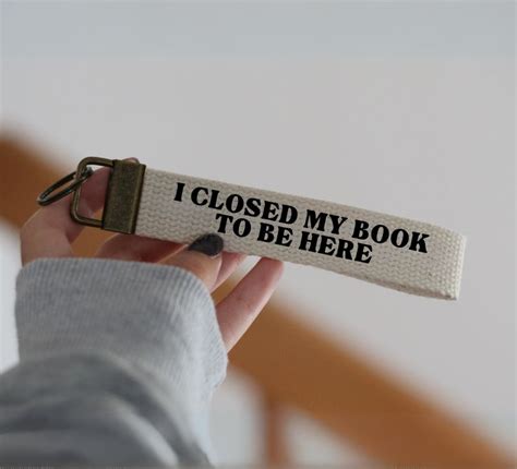 I Closed My Book To Be Here Keychain Book Lover Gift Funny Book Quote