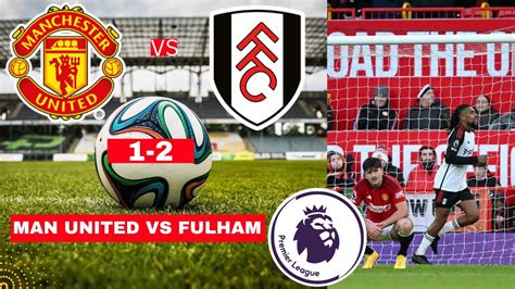 Manchester United Vs Fulham 1 2 Live Stream Premier League Football Epl