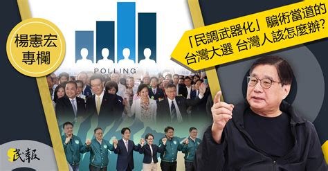 民報 Taiwan People News 【楊憲宏專欄】「民調武器化」騙術當道的台灣大選 台灣人該怎麼辦？