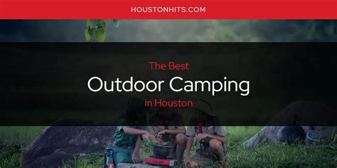 The Absolute Best Outdoor Camping In Houston Updated 2024