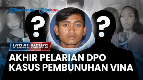 Viral News Akhir Pelarian Dpo Pelaku Pembunuhan Vina Cirebon