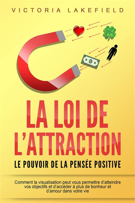 LA LOI DE L ATTRACTION Le pouvoir de la pensée positive Comment la