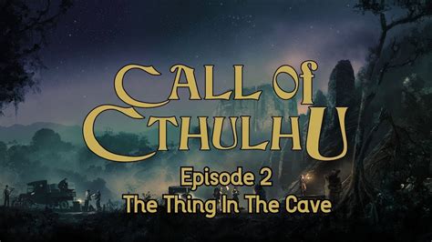 The Thing In The Cave Call Of Cthulhu Blackwater Creek Episode