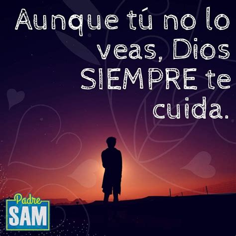 Aunque tú no lo veas Dios SIEMPRE te Cuida Dios Dios te ama Dioses