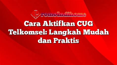 Cara Aktifkan CUG Telkomsel Langkah Mudah Dan Praktis PromoIndihome