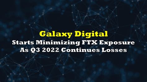 Galaxy Digital Starts Minimizing FTX Exposure As Q3 2022 Continues