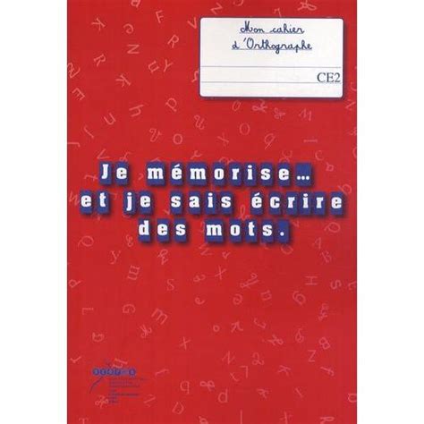 Je Mémorise Et Je Sais Écrire Des Mots Mon Cahier D orthographe Ce2