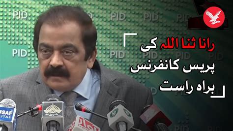 Live Interior Minister Rana Sanaullah Holds Press Conference Youtube