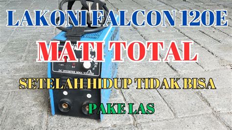 Lakoni Falcon 120E Mati Total Setelah Hidup Tidak Bisa Las YouTube