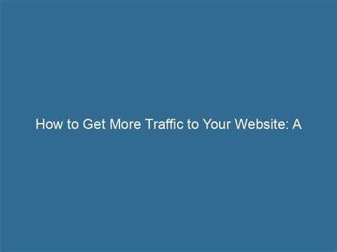 How To Get More Traffic To Your Website A Comprehensive Guide To