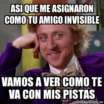 Meme Willy Wonka Asi Que Me Asignaron Como Tu Amigo Invisible Vamos A