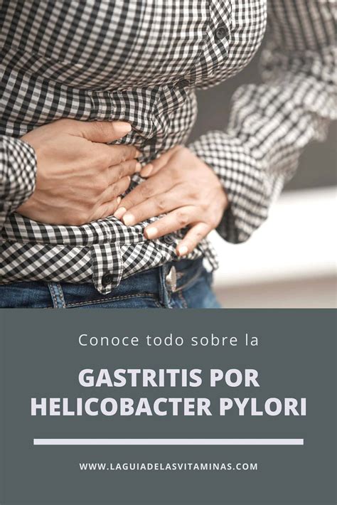 Conoce todo sobre la gastritis por helicobacter pylori La Guía de las