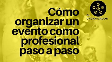 C Mo Organizar Un Evento Como Profesional Paso A Paso Academia Gratuita