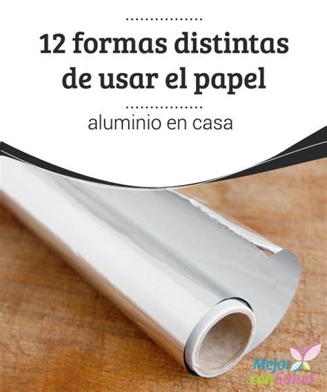 Formas Distintas De Usar El Papel Aluminio En Casa Sab As Que El