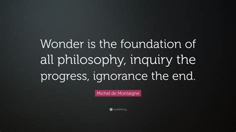 Michel De Montaigne Quote Wonder Is The Foundation Of All Philosophy