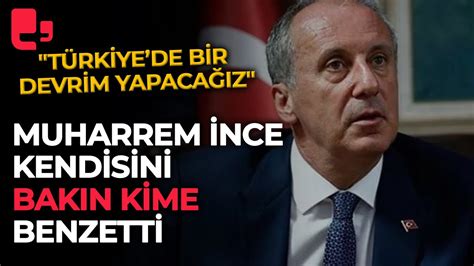 Muharrem İnce kendisini bakın kime benzetti Türkiyede bir devrim