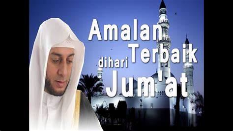 Amalan Terbaik Dihari Jumat Syekh Ali Jaber Youtube